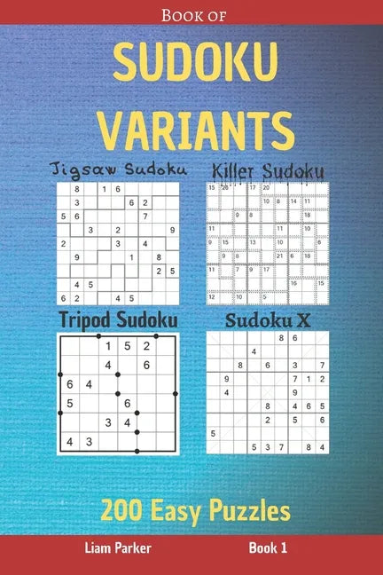 Book of Sudoku Variants - Jigsaw Sudoku, Killer Sudoku, Tripod Sudoku, Sudoku X - 200 Easy Puzzles Book 1 - Paperback