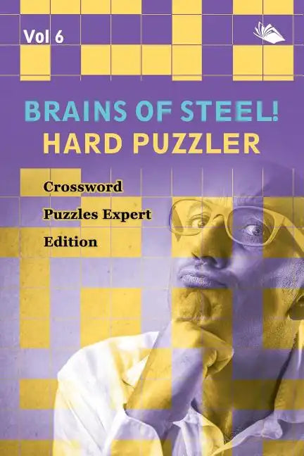 Brains of Steel! Hard Puzzler Vol 6: Crossword Puzzles Expert Edition - Paperback