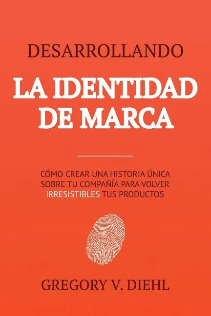 Brand Identity Breakthrough / Desarrollando la Identidad de Marca: How to Craft Your Company's Unique Story to Make Your Products Irresistible / Cómo - Paperback