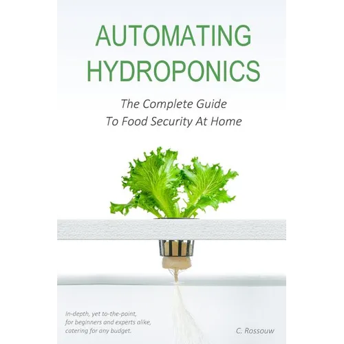 Automating Hydroponics: The Complete Guide to Food Security at Home - Paperback