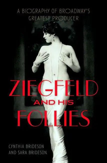 Ziegfeld and His Follies: A Biography of Broadway's Greatest Producer - Hardcover