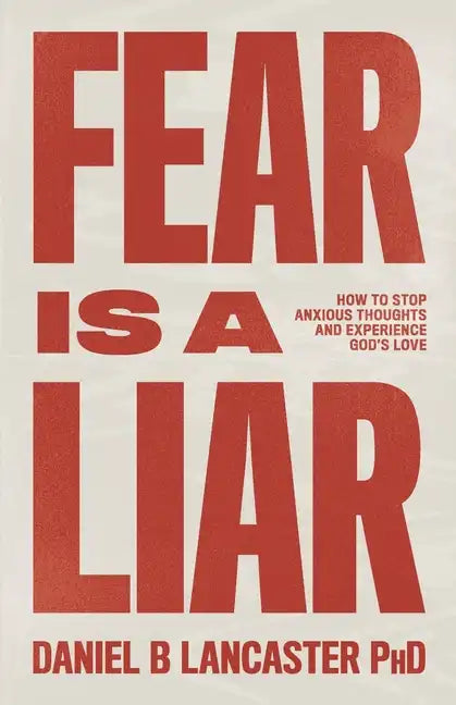 Fear is a Liar: How to Stop Anxious Thoughts and Experience God's Love - Paperback