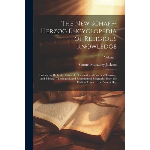 The New Schaff-Herzog Encyclopedia of Religious Knowledge: Embracing Biblical, Historical, Doctrinal, and Practical Theology and Biblical, Theological - Paperback