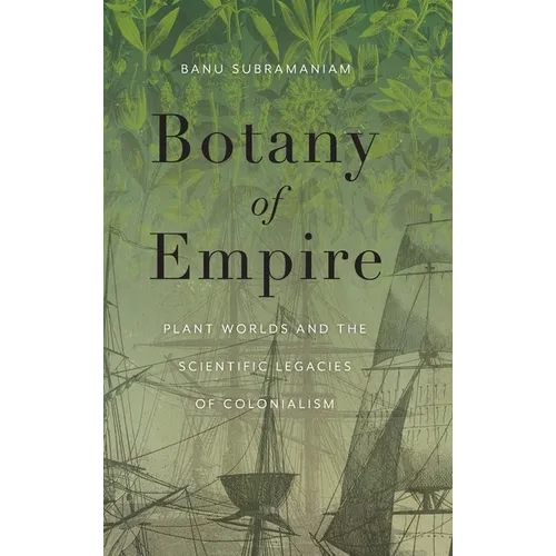 Botany of Empire: Plant Worlds and the Scientific Legacies of Colonialism - Hardcover