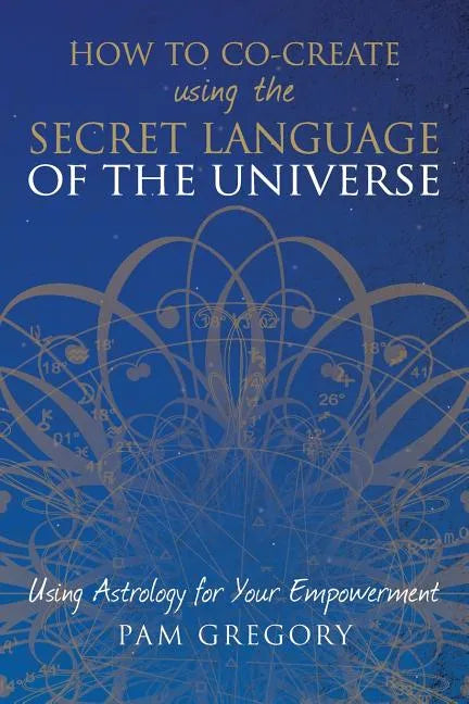 How to Co-Create Using the Secret Language of the Universe: Using Astrology for your Empowerment - Paperback