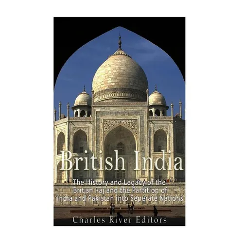 British India: The History and Legacy of the British Raj and the Partition of India and Pakistan into Separate Nations - Paperback