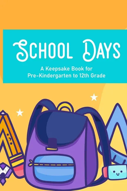 School Days A Keepsake Book For Pre-Kindergarten To 12th Grade: Family Journal And Keepsake Of Child's School Life And Memories, Yearly Progress And D - Paperback