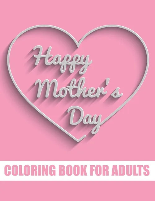 Happy Mother's Day Coloring Book for Adults: Motivational Mom Quotes Coloring Book for Adults Special Gift Item for Mother's Day under 10 dollars - Paperback