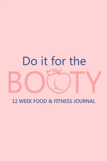 Do it for the Booty 12 Week Food & Fitness Journal: Meal and Exercise Planner, Diet Fitness Health Planner, Gym Planner, Weight Loss Planner - Paperback