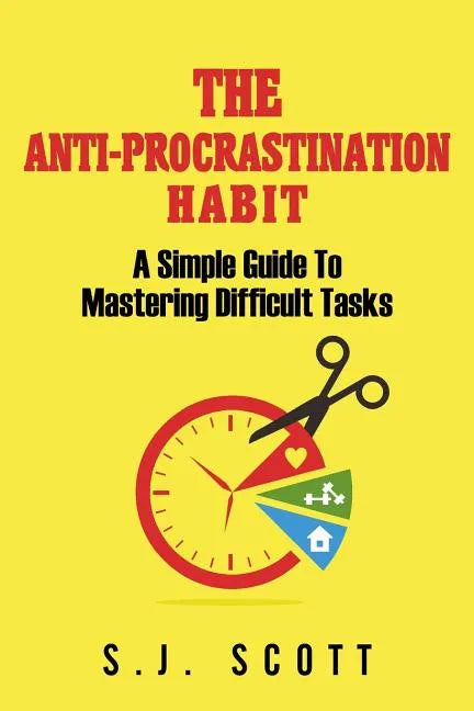 The Anti-Procrastination Habit: A Simple Guide to Mastering Difficult Tasks - Paperback