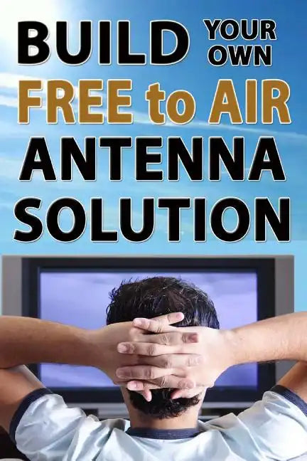 Build Your Own Free To Air Antenna Solution - Paperback