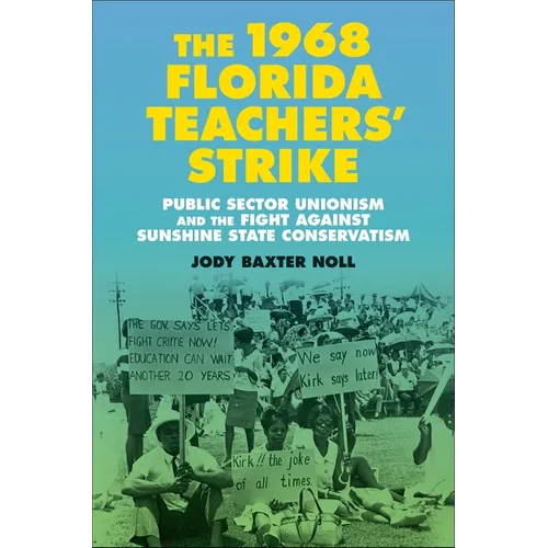 The 1968 Florida Teachers' Strike: Public Sector Unionism and the Fight Against Sunshine State Conservatism - Hardcover