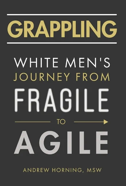 Grappling: White Men's Journey from Fragile to Agile - Hardcover