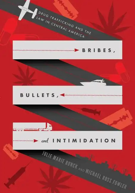 Bribes, Bullets, and Intimidation: Drug Trafficking and the Law in Central America - Paperback