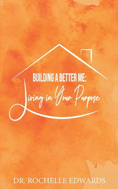 Building A Better Me: Living In Your Purpose - Paperback