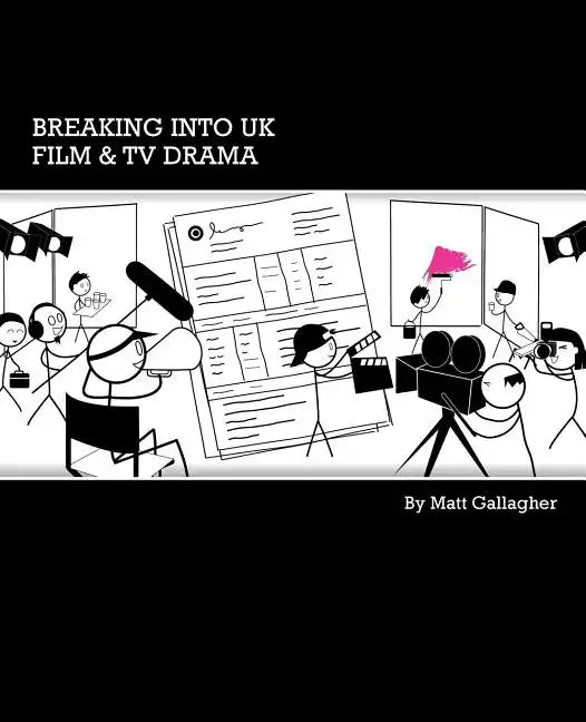Breaking into UK Film & TV Drama: A comprehensive guide to finding work in UK Film and TV Drama for new entrants and graduates - Paperback