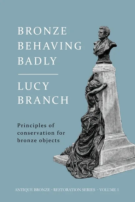 Bronze Behaving Badly: Principles of Bronze Conservation - Paperback