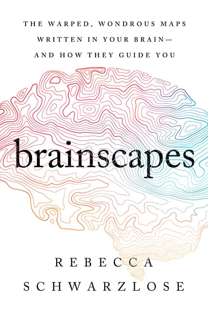 Brainscapes: The Warped, Wondrous Maps Written in Your Brain--And How They Guide You - Paperback