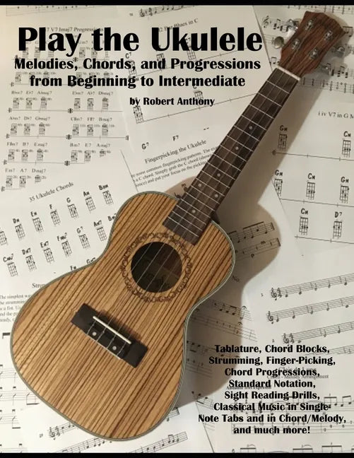 Play the Ukulele: Melodies, Chords, and Progressions from Beginning to Intermediate - Paperback