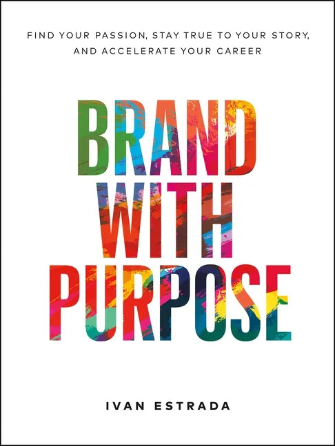 Brand with Purpose: Find Your Passion, Stay True to Your Story, and Accelerate Your Career - Hardcover