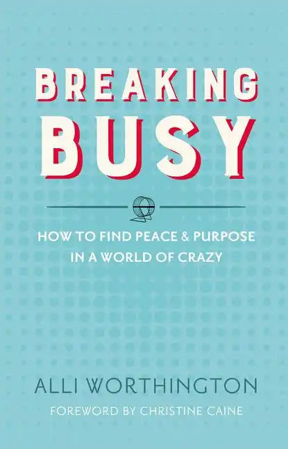 Breaking Busy: How to Find Peace and Purpose in a World of Crazy - Paperback