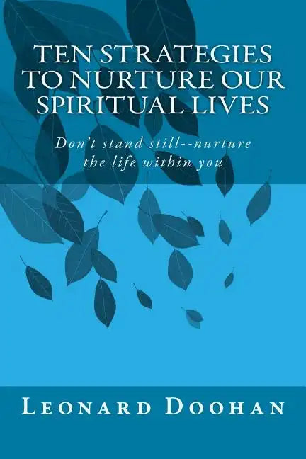 Ten Strategies To Nurture Our Spiritual Lives: Don't stand still--nurture the life within you - Paperback