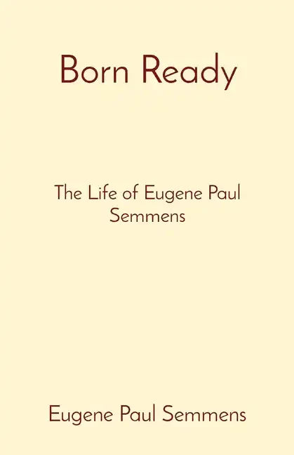 Born Ready: The Life of Eugene Paul Semmens - Paperback