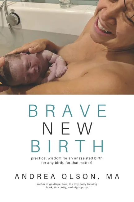 Brave New Birth: Practical wisdom for an unassisted birth (or any birth, for that matter) - Paperback