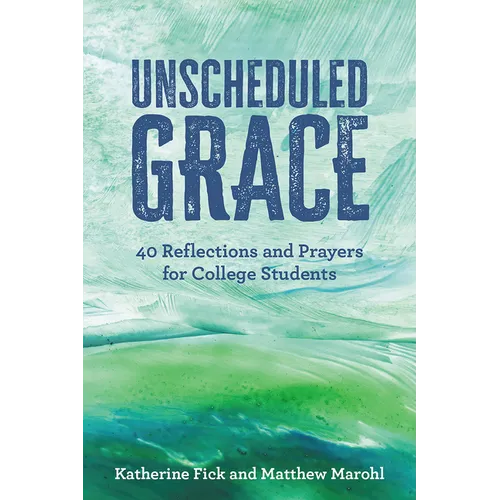 Unscheduled Grace: 40 Reflections and Prayers for College Students - Paperback