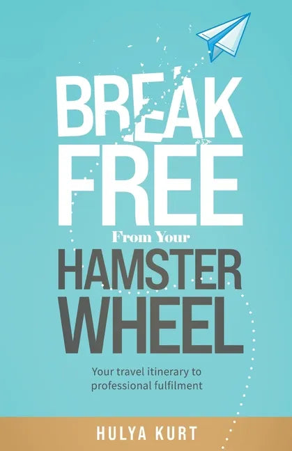 Break Free from your Hamster Wheel: Your travel itinerary to professional fulfilment - Paperback