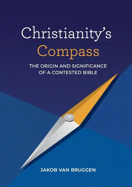 Christianity's Compass: The origin and significance of a contested Bible - Paperback