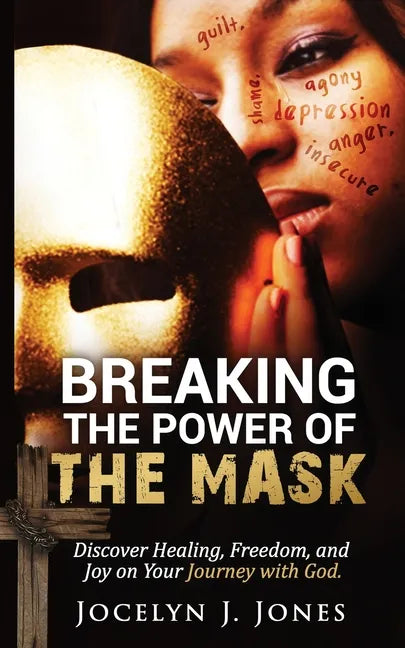 Breaking the Power of the Mask: Discover Healing, Freedom, and Joy on Your Journey with God - Paperback
