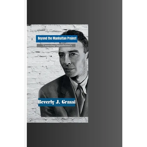 Beyond the Manhattan Project: "Unraveling Oppenheimer's Story" - Paperback
