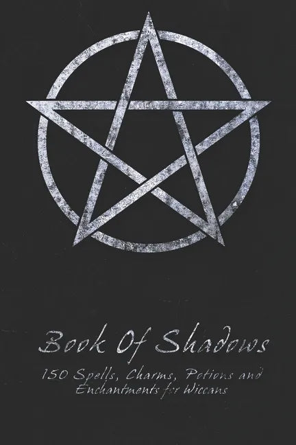 Book Of Shadows - 150 Spells, Charms, Potions and Enchantments for Wiccans: Witches Spell Book - Perfect for both practicing Witches or beginners. - Paperback