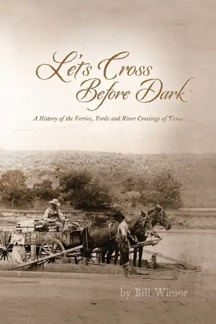 Let's Cross Before Dark: A History of the Ferries, Fords and River Crossings of Texas - Paperback
