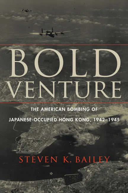 Bold Venture: The American Bombing of Japanese-Occupied Hong Kong, 1942-1945 - Hardcover