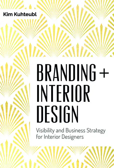 Branding + Interior Design: Visibility and Business Strategy for Interior Designers - Hardcover
