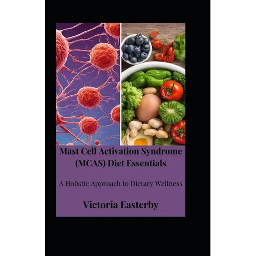Mast Cell Activation Syndrome (MCAS) Diet: Essentials A Holistic Approach to Dietary Wellness - Paperback