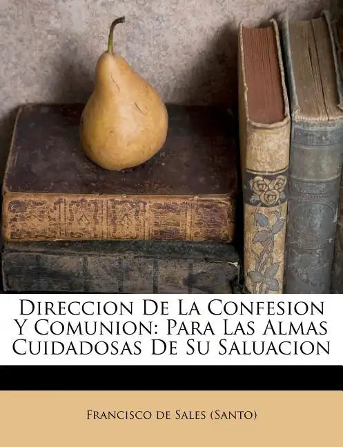 Direccion De La Confesion Y Comunion: Para Las Almas Cuidadosas De Su Saluacion - Paperback
