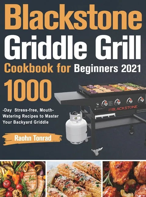 Blackstone Griddle Grill Cookbook for Beginners 2021: 1000-Day Stress-free, Mouth-Watering Recipes to Master Your Backyard Griddle - Hardcover