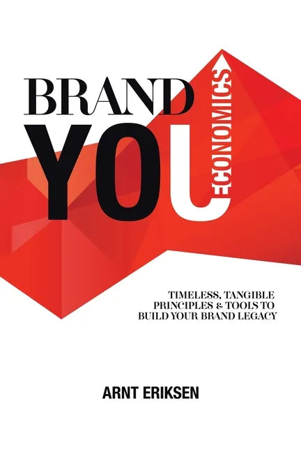 Brand You Economics: Timeless, Tangible Principles and Tools to Build Your Brand Legacy - Paperback