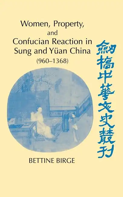 Women, Property, and Confucian Reaction in Sung and Yuan China (960 1368) - Hardcover