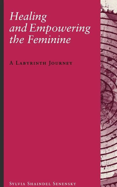 Healing and Empowering the Feminine: A Labyrinth Journey - Paperback