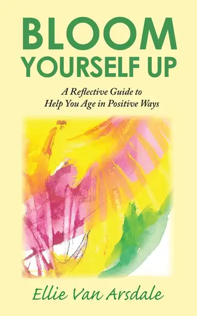Bloom Yourself Up: A Reflective Guide to Help You Age in Positive Ways - Paperback