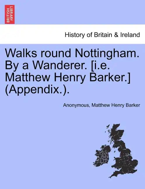 Walks Round Nottingham. by a Wanderer. [I.E. Matthew Henry Barker.] (Appendix.). - Paperback