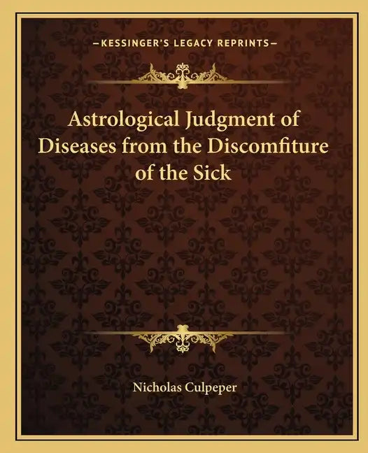 Astrological Judgment of Diseases from the Discomfiture of the Sick - Paperback