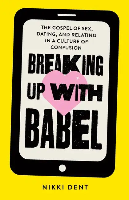 Breaking Up With Babel: The Gospel of Sex, Dating, and Relating in a Culture of Confusion - Paperback