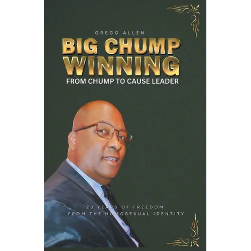 Big Chump Winning: From Chump to Cause Leader: 28 Years of Freedom from the Homosexual Identity - Paperback