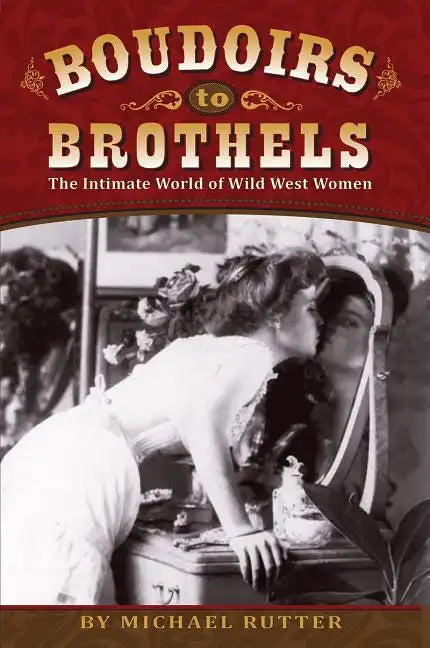 Boudoirs to Brothels: The Intimate World of Wild West Women - Paperback