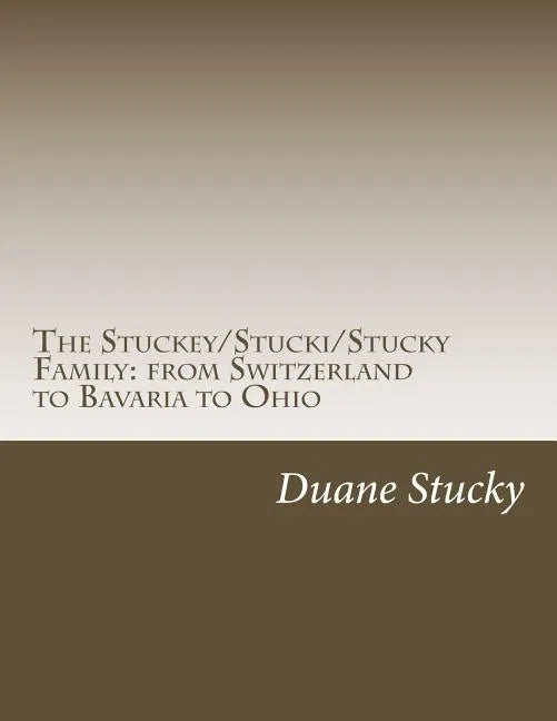 The Stuckey/Stucki/Stucky Familly: from Switzerland to Bavaria to Ohio - Paperback